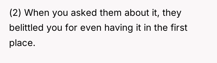 (2) When you asked them about it, they belittled you...