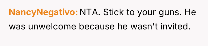 NancyNegativo NTA. Stick to your guns. He was unwelcome because...