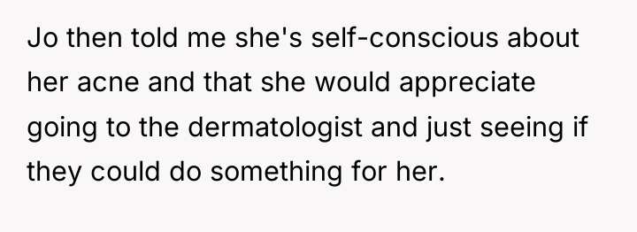 Jo then told me she's self-conscious about her acne and...