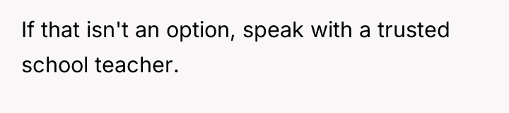 If that isn't an option, speak with a trusted school...
