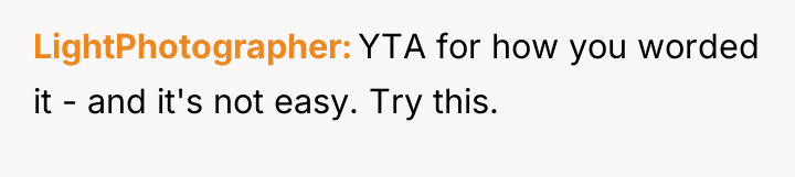 LightPhotographer YTA for how you worded it - and it's...