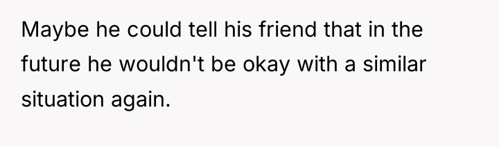Maybe he could tell his friend that in the future...