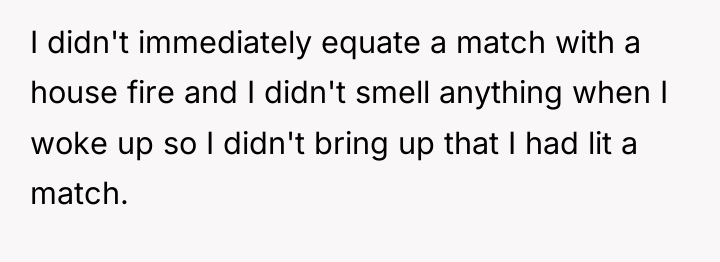 I didn't immediately equate a match with a house fire...