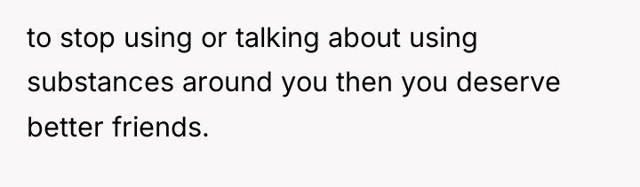 to stop using or talking about using substances around you...