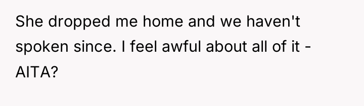 She dropped me home and we haven't spoken since. I...
