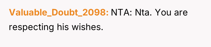 Valuable_Doubt_2098 NTA: Nta. You are respecting his wishes.