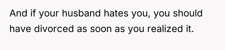 And if your husband hates you, you should have divorced...