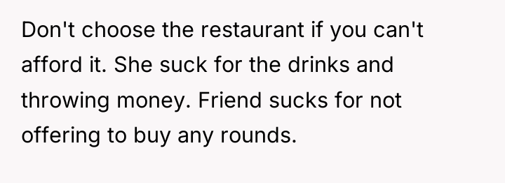 Don't choose the restaurant if you can't afford it. She...