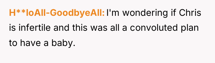 H**loAll-GoodbyeAll I'm wondering if Chris is infertile and this was...