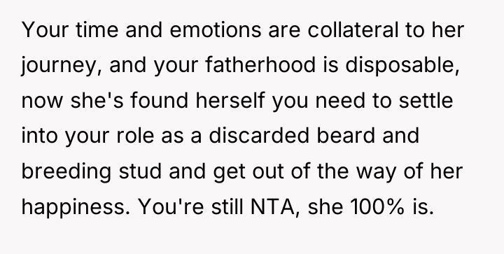 Your time and emotions are collateral to her journey, and...