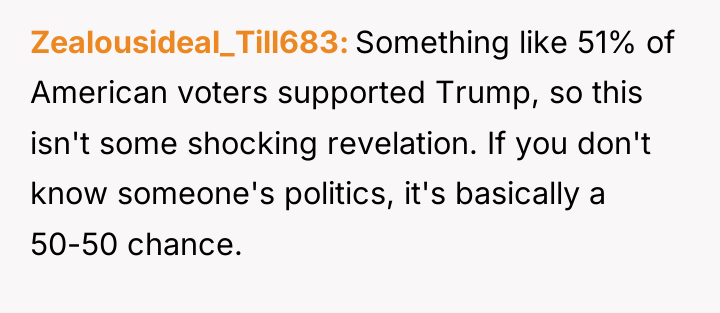 Zealousideal_Till683 Something like 51% of American voters supported Trump, so...