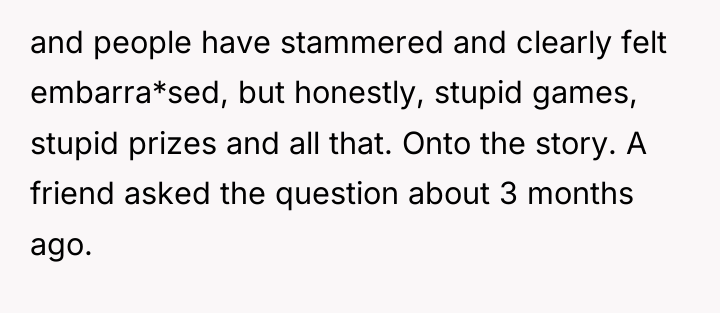 and people have stammered and clearly felt embarra*sed, but honestly,...