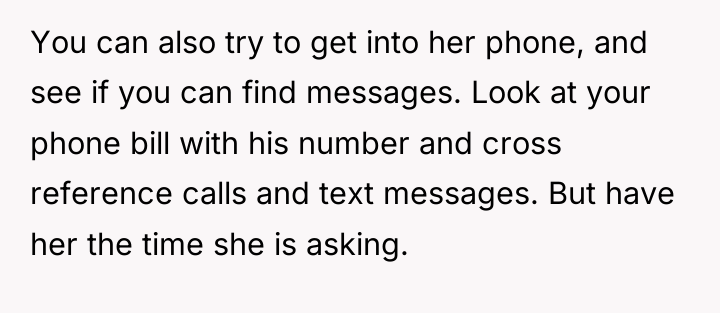 You can also try to get into her phone, and...
