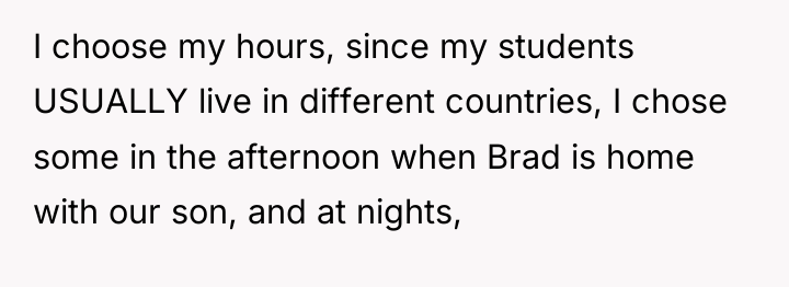 I choose my hours, since my students USUALLY live in...