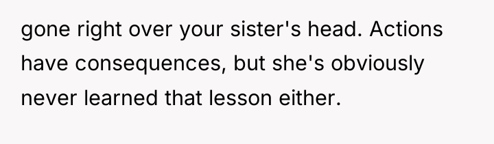 gone right over your sister's head. Actions have consequences, but...