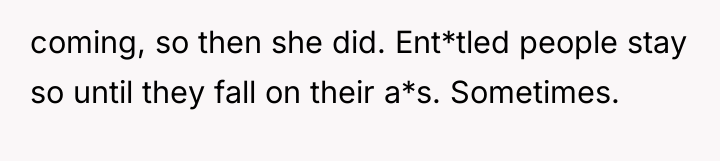 coming, so then she did. Ent*tled people stay so until...