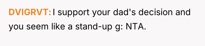 DVIGRVT I support your dad's decision and you seem like...