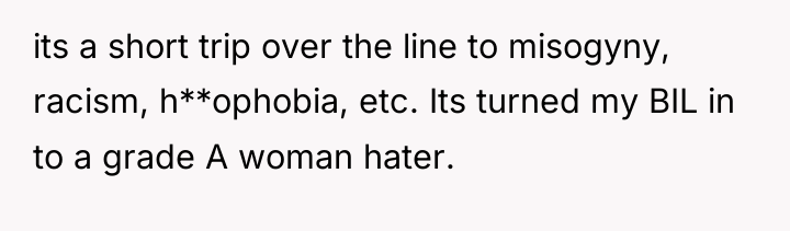 its a short trip over the line to misogyny, racism,...
