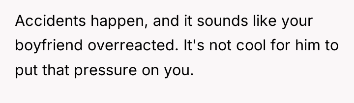 Accidents happen, and it sounds like your boyfriend overreacted. It's...