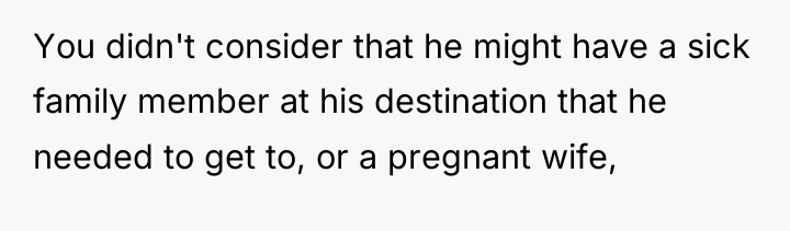 You didn't consider that he might have a sick family...