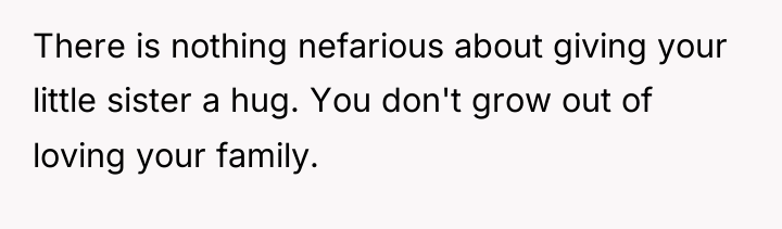There is nothing nefarious about giving your little sister a...