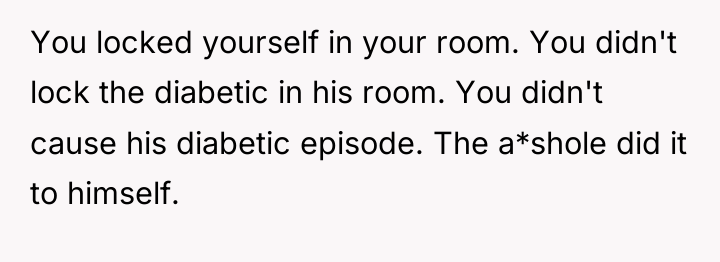 You locked yourself in your room. You didn't lock the...
