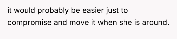 it would probably be easier just to compromise and move...