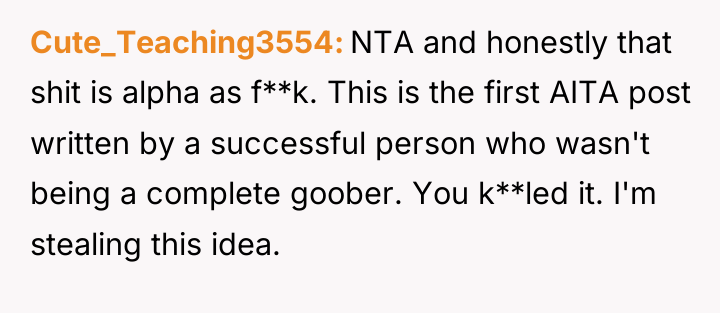 Cute_Teaching3554 NTA and honestly that shit is alpha as f**k....
