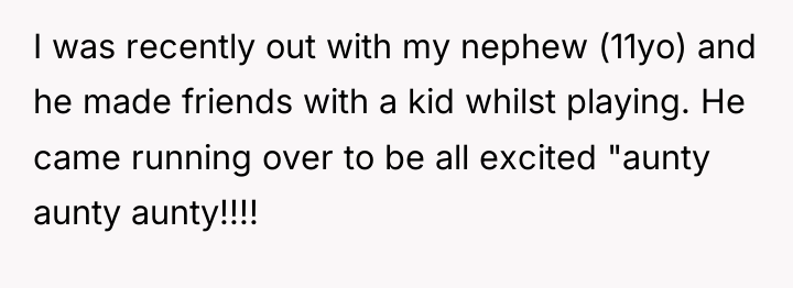 I was recently out with my nephew (11yo) and he...