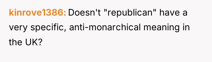 kinrove1386 Doesn't "republican" have a very specific, anti-monarchical meaning in...