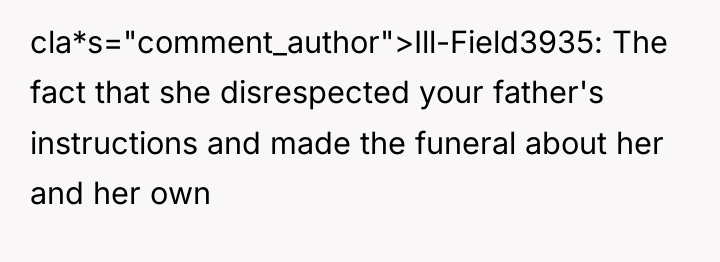 cla*s="comment_author">Ill-Field3935: The fact that she disrespected your father's instructions and...