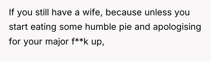 If you still have a wife, because unless you start...