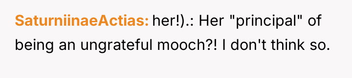 SaturniinaeActias her!).: Her "principal" of being an ungrateful mooch?! I...
