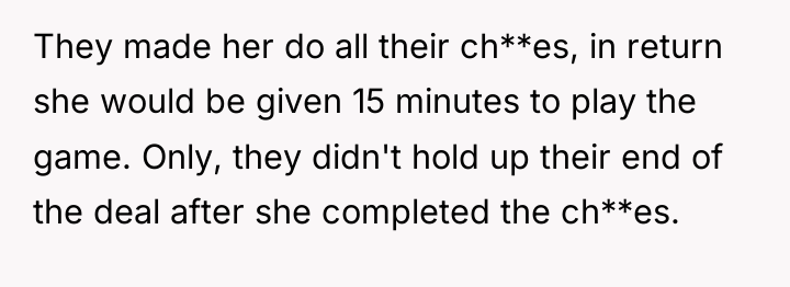 They made her do all their ch**es, in return she...