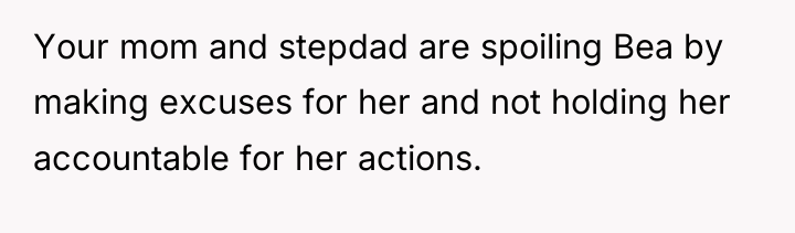 Your mom and stepdad are spoiling Bea by making excuses...
