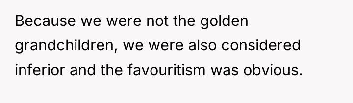 Because we were not the golden grandchildren, we were also...