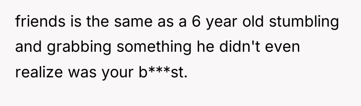 friends is the same as a 6 year old stumbling...