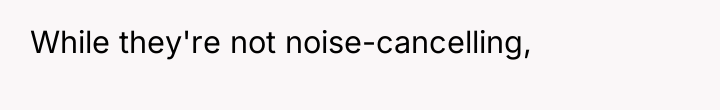 While they're not noise-cancelling,