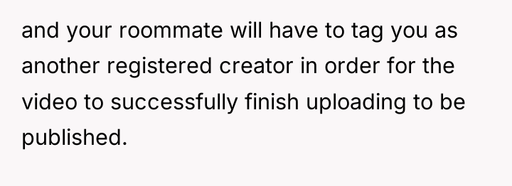 and your roommate will have to tag you as another...