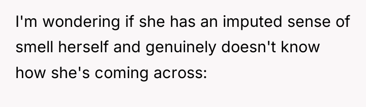 I'm wondering if she has an imputed sense of smell...