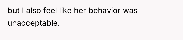 but I also feel like her behavior was unacceptable.