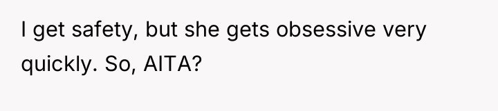 I get safety, but she gets obsessive very quickly. So,...