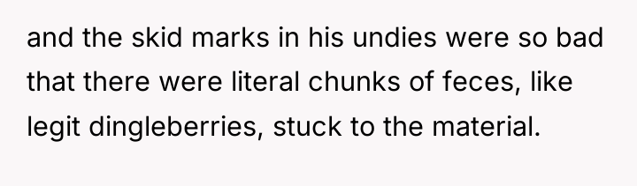 and the skid marks in his undies were so bad...