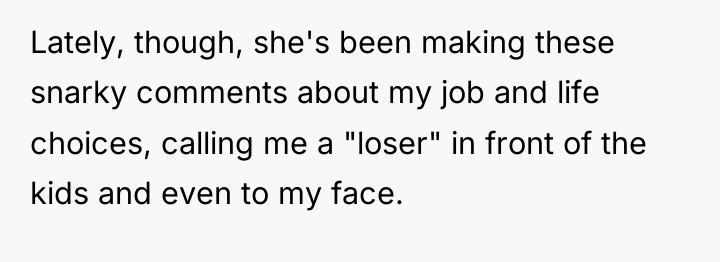 Lately, though, she's been making these snarky comments about my...