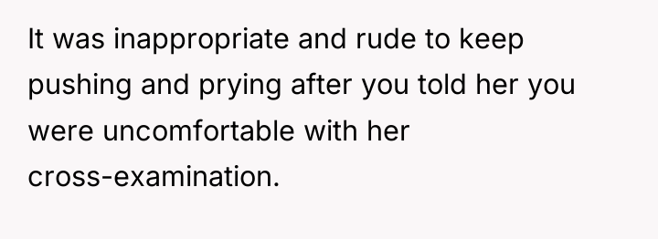 It was inappropriate and rude to keep pushing and prying...
