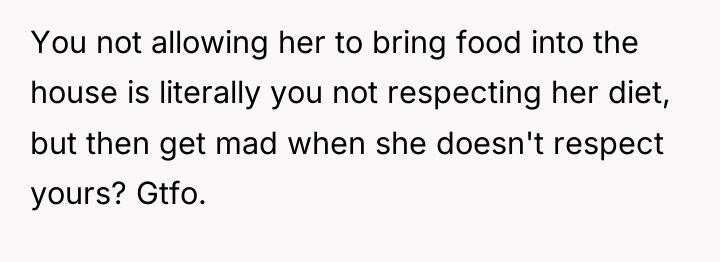 You not allowing her to bring food into the house...