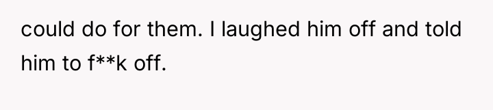 could do for them. I laughed him off and told...