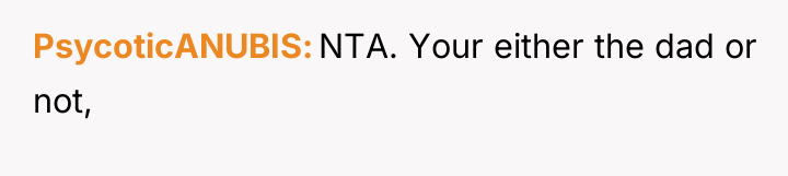 PsycoticANUBIS NTA. Your either the dad or not,