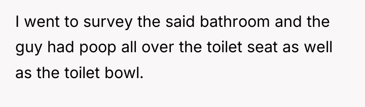 I went to survey the said bathroom and the guy...
