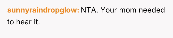 sunnyraindropglow NTA. Your mom needed to hear it.